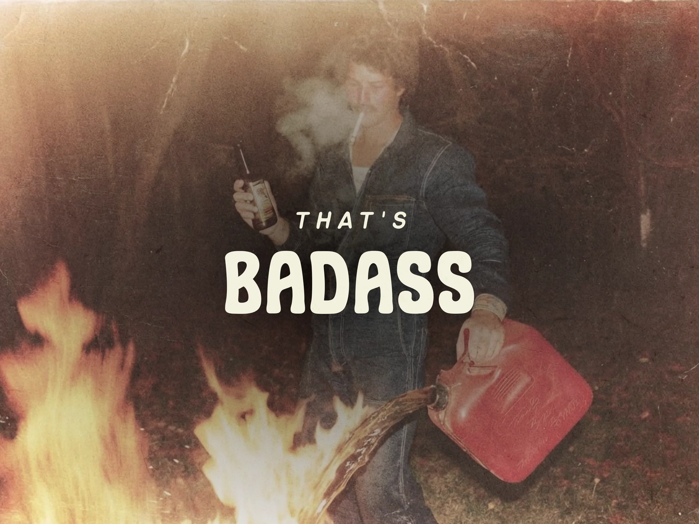 A man in a denim mechanic suit pouring fuel onto an open backyard fire at night, with the words THAT'S BADASS set over the photograph.